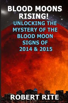 portada Blood Moons Rising: Unlocking the Mystery of the Coming Blood Moons of 2014 & 2015 (en Inglés)