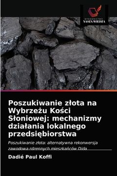 portada Poszukiwanie zlota na Wybrzeżu Kości Sloniowej: mechanizmy dzialania lokalnego przedsiębiorstwa (en Polaco)