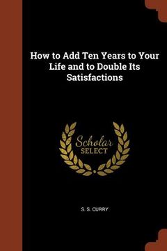 portada How to Add Ten Years to Your Life and to Double Its Satisfactions