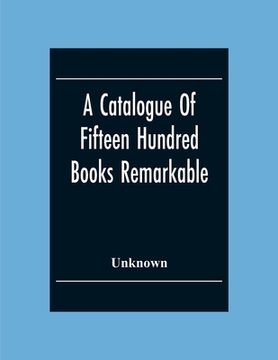 portada A Catalogue Of Fifteen Hundred Books Remarkable For The Beauty Or The Age Of Their Bindings Or As Bearing Indications Of Former Ownership (en Inglés)
