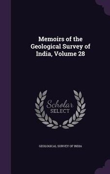 portada Memoirs of the Geological Survey of India, Volume 28 (en Inglés)