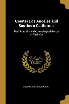 portada Greater Los Angeles and Southern California,: Their Portraits and Chronological Record of Their Car