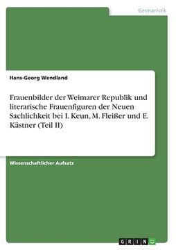 portada Frauenbilder der Weimarer Republik und literarische Frauenfiguren der Neuen Sachlichkeit bei I. Keun, M. Fleißer und E. Kästner (Teil II) (in German)