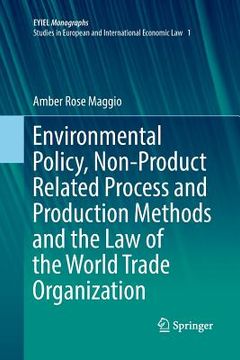 portada Environmental Policy, Non-Product Related Process and Production Methods and the Law of the World Trade Organization (en Inglés)