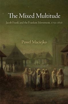 portada The Mixed Multitude: Jacob Frank and the Frankist Movement, 1755-1816 (Jewish Culture and Contexts) (en Inglés)