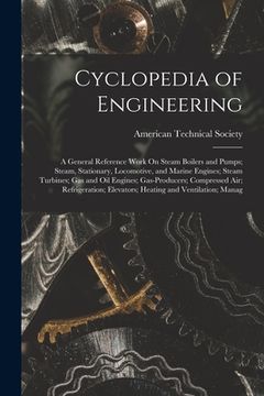 portada Cyclopedia of Engineering: A General Reference Work On Steam Boilers and Pumps; Steam, Stationary, Locomotive, and Marine Engines; Steam Turbines (en Inglés)