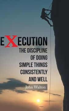 portada Execution: The Discipline of Doing Simple Things Consistently and Well (en Inglés)