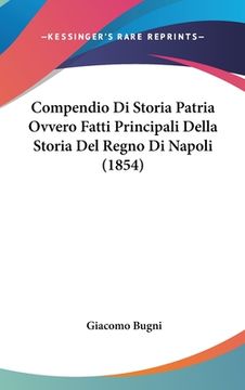 portada Compendio Di Storia Patria Ovvero Fatti Principali Della Storia Del Regno Di Napoli (1854) (en Italiano)