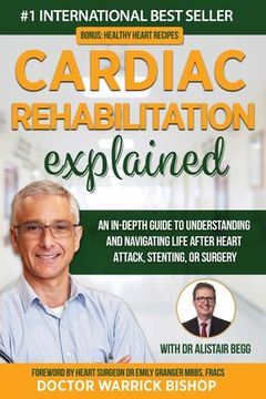 portada Cardiac Rehabilitation Explained: An in-Depth Guide to Understanding and Navigating Life after Heart Attack, Stenting, or Surgery (in English)