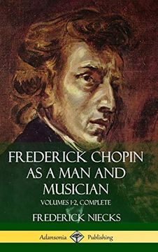 portada Frederick Chopin as a man and Musician: Volumes 1-2, Complete (With Illustrations and Musical Staves) (Hardcover) (en Inglés)