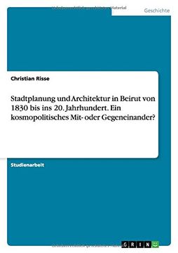 portada Stadtplanung und Architektur in Beirut von 1830 bis ins 20. Jahrhundert. Ein kosmopolitisches Mit- oder Gegeneinander? (German Edition)