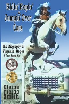 portada Ridin' Ropin' & Jumpin' Over Cars: The Biography of Virginia Reger - A True Rodeo Star (in English)