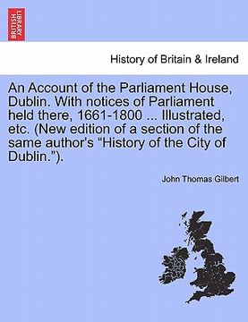 portada an account of the parliament house, dublin. with notices of parliament held there, 1661-1800 ... illustrated, etc. (new edition of a section of the s (en Inglés)