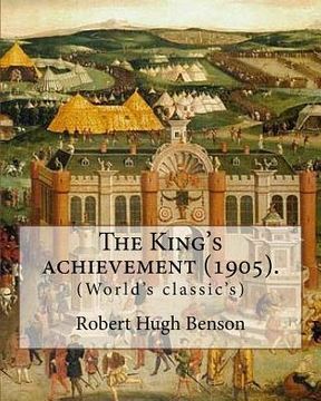 portada The King's achievement (1905). By: Robert Hugh Benson: (World's classic's) (en Inglés)