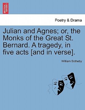 portada julian and agnes; or, the monks of the great st. bernard. a tragedy, in five acts [and in verse]. (in English)