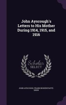 portada John Ayscough's Letters to His Mother During 1914, 1915, and 1916