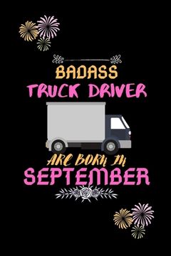 portada Badass Truck Driver are born in September.: Gift for truck driver birthday or friends close one.