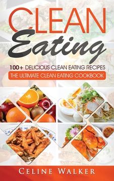 portada Clean Eating: 100+ Delicious Clean Eating Recipes for Weight Loss - The Ultimate Clean Eating Cookbook (in English)