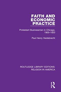 portada Faith and Economic Practice: Protestant Businessmen in Chicago, 1900-1920 (Routledge Library Editions: Religion in America) (en Inglés)