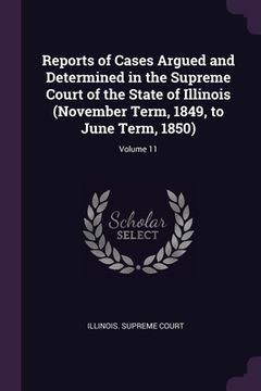 portada Reports of Cases Argued and Determined in the Supreme Court of the State of Illinois (November Term, 1849, to June Term, 1850); Volume 11 (in English)