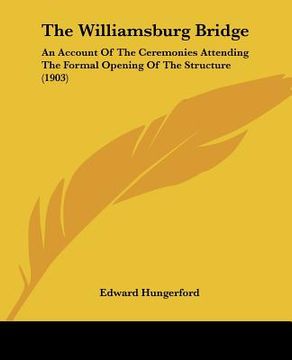 portada the williamsburg bridge: an account of the ceremonies attending the formal opening of the structure (1903) (en Inglés)