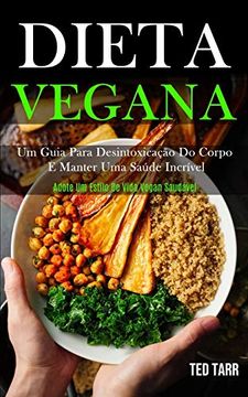 portada Dieta Vegana: Um Guia Para Desintoxicação do Corpo e Manter uma Saúde Incrível (Adote um Estilo de Vida Vegan Saudável) (in Portuguese)