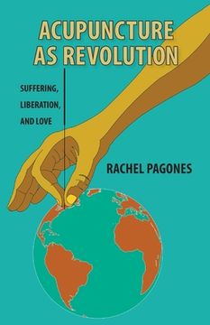 portada Acupuncture as Revolution: Suffering, Liberation, and Love (en Inglés)