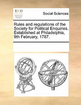 portada rules and regulations of the society for political enquiries. established at philadelphia, 9th february, 1787. (in English)