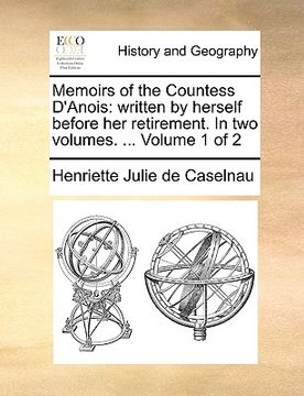 portada memoirs of the countess d'anois: written by herself before her retirement. in two volumes. ... volume 1 of 2 (en Inglés)