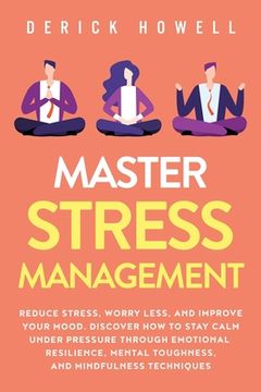 portada Master Stress Management: Reduce Stress, Worry Less, and Improve Your Mood. Discover How to Stay Calm Under Pressure Through Emotional Resilienc (en Inglés)