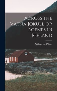 portada Across the Vatna Jökull or Scenes in Iceland (in English)