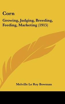 portada corn: growing, judging, breeding, feeding, marketing (1915) (en Inglés)