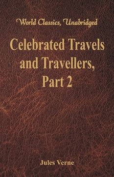 portada Celebrated Travels and Travellers: The Great Navigators of the Eighteenth Century - Part 2 (World Classics, Unabridged) (en Inglés)