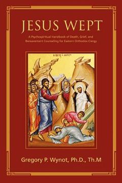 portada jesus wept: a psychospiritual handbook of death, grief, and bereavement counseling for eastern orthodox clergy (en Inglés)