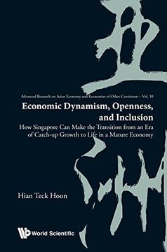 portada Economic Dynamism, Openness, and Inclusion: How Singapore can Make the Transition From an era of Catch-Up Growth to Life in a Mature Economy (Advanced. Economy and Economies of Other Continents) (en Inglés)