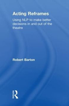 portada Acting Reframes: Using nlp to Make Better Decisions in and out of the Theatre (in English)