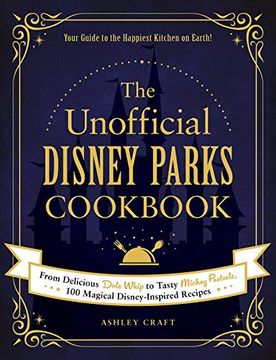 portada The Unofficial Disney Parks Cookbook: From Delicious Dole Whip to Tasty Mickey Pretzels, 100 Magical Disney-Inspired Recipes (Unofficial Cookbook) (in English)