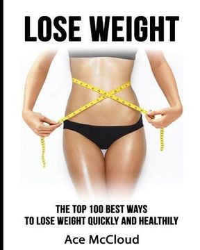 portada Lose Weight: The Top 100 Best Ways To Lose Weight Quickly and Healthily (Lose Weight Fast & Naturally Through Diet Exercise)