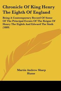 portada chronicle of king henry the eighth of england: being a contemporary record of some of the principal events of the reigns of henry the eighth and edwar