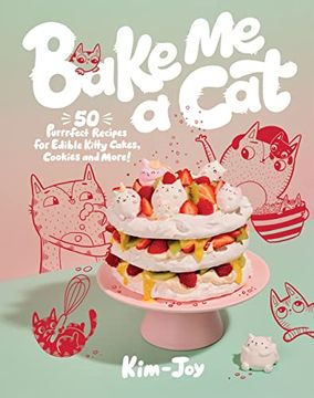 portada Bake me a Cat: 50 Purrfect Recipes for Edible Kitty Cakes, Cookies and More! (en Inglés)