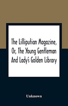 portada The Lilliputian Magazine, or, the Young Gentleman and Lady'S Golden Library. Being an Attempt to Mend the World, to Render the Society of man More. Wisdom of the Golden Age, so Much Celebrated (in English)