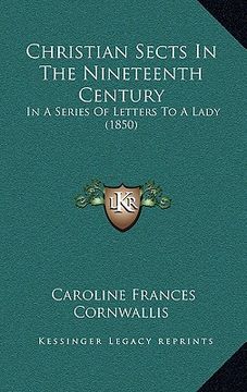 portada christian sects in the nineteenth century: in a series of letters to a lady (1850) (en Inglés)