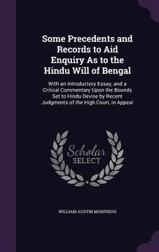 portada Some Precedents and Records to Aid Enquiry As to the Hindu Will of Bengal: With an Introductory Essay, and a Critical Commentary Upon the Bounds Set t (in English)