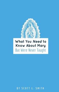 portada What You Need to Know About Mary: But Were Never Taught