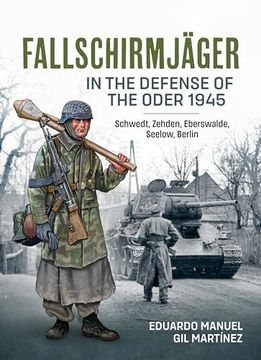portada Fallschirmjäger -- In the Defense of the Oder 1945: Schwedt, Zehden, Eberswalde, Seelow, Berlin (in English)