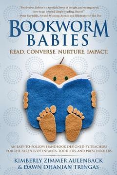 portada Bookworm Babies: Read. Converse. Nurture. Impact. (An Easy-To-Follow Handbook Designed by Teachers for the Parents of Infants, Toddlers (en Inglés)