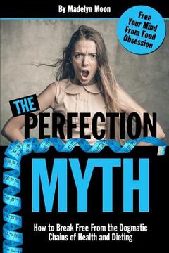 portada The Perfection Myth: How to Break Free from the Dogmatic Chains of Health and Dieting (in English)