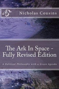 portada The Ark In Space - Fully Revised Edition: A Political Philosophy with a Green Agenda (en Inglés)