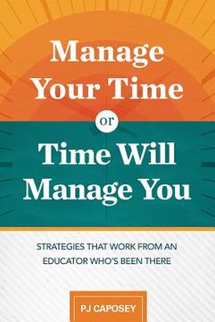 portada Manage Your Time or Time Will Manage You: Strategies That Work from an Educator Who's Been There: Strategies That Work from an Educator Who's Been The (en Inglés)