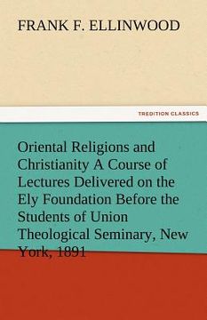 portada oriental religions and christianity a course of lectures delivered on the ely foundation before the students of union theological seminary, new york, (en Inglés)